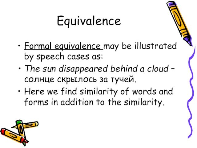 EquivalenceFormal equivalence may be illustrated by speech cases as: The sun disappeared behind a cloud