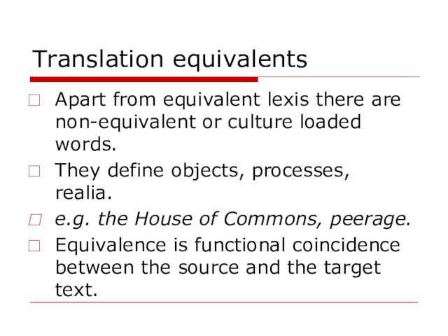 Translation equivalentsApart from equivalent lexis there are non-equivalent or culture loaded words. They define objects,
