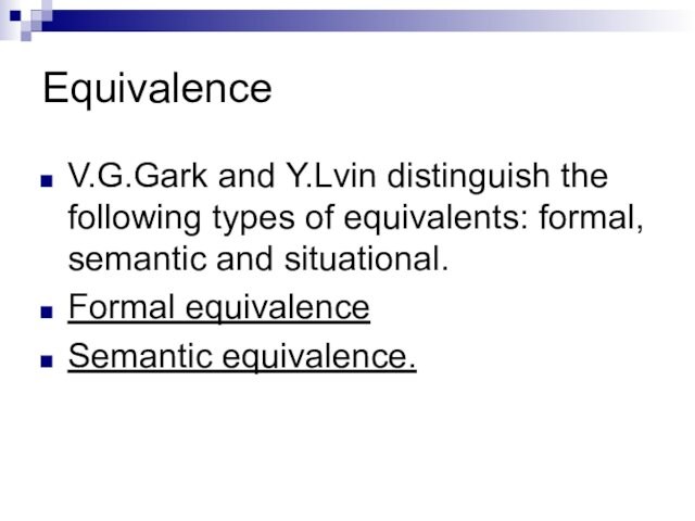 EquivalenceV.G.Gark and Y.Lvin distinguish the following types of equivalents: formal, semantic and situational. Formal equivalence