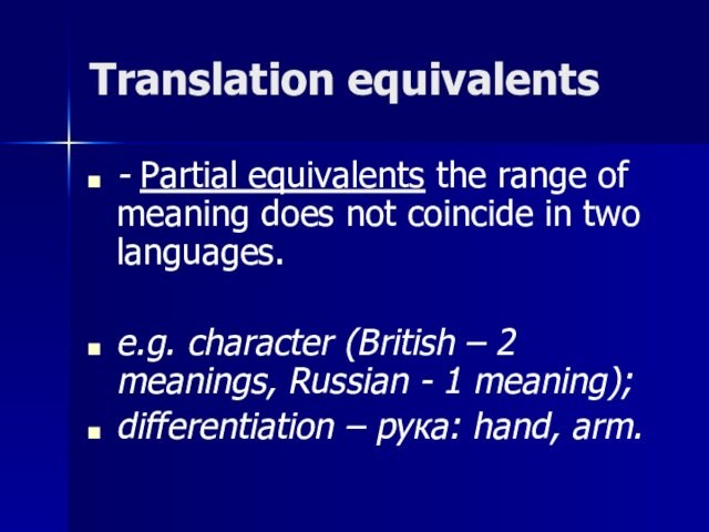 Translation equivalents- Partial equivalents the range of meaning does not coincide in two languages. e.g.