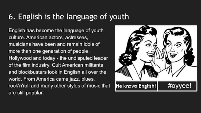 6. English is the language of youth English has become the language of youth culture.