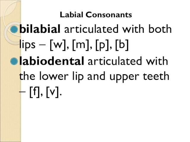 Labial Consonantsbilabial articulated with both lips – [w], [m], [p], [b]labiodental articulated with the