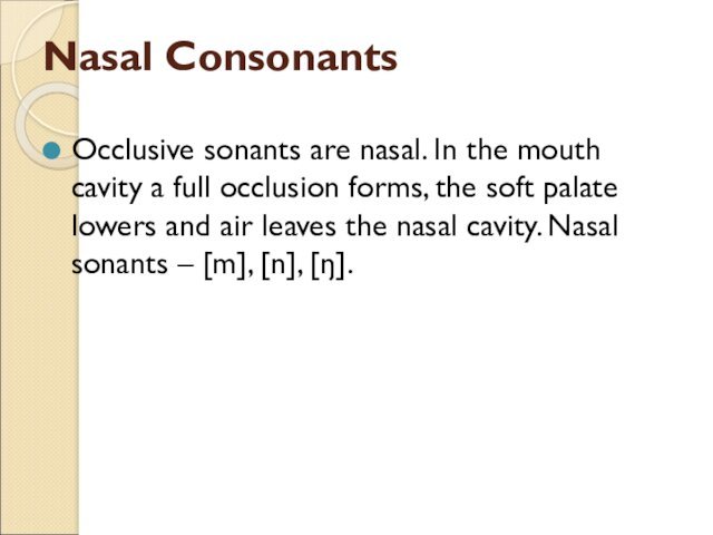 Nasal ConsonantsOcclusive sonants are nasal. In the mouth cavity a full occlusion