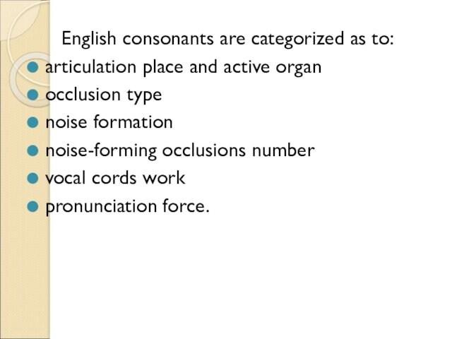 English consonants are categorized as to:articulation place and active organocclusion typenoise formationnoise-forming occlusions numbervocal cords