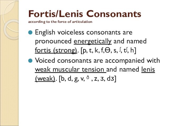 Fortis/Lenis Consonants according to the force of articulationEnglish voiceless consonants are pronounced energetically