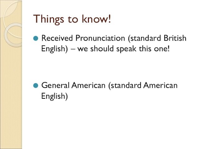 Things to know!Received Pronunciation (standard British English) – we should speak this one!General American (standard