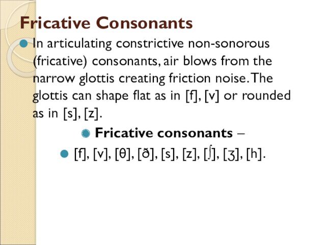 Fricative ConsonantsIn articulating constrictive non-sonorous (fricative) consonants, air blows from the narrow