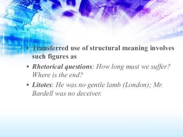 Transferred use of structural meaning involves such figures asRhetorical questions: How long