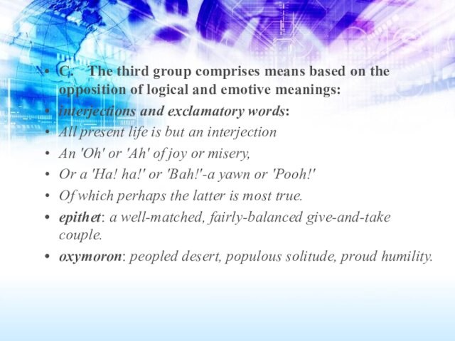 C.	The third group comprises means based on the opposition of logical and emotive meanings:interjections and