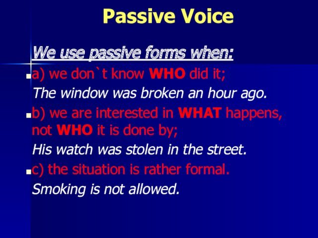 Passive VoiceWe use passive forms when:a) we don`t know WHO did it;The