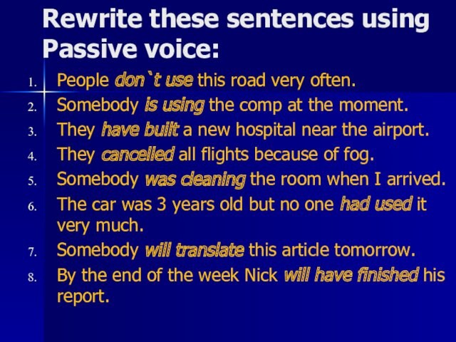 Rewrite these sentences using Passive voice: People don`t use this road very often. Somebody is