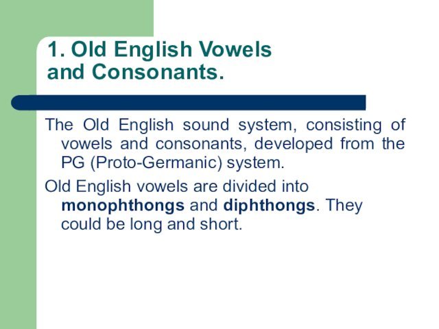 1. Old English Vowels  and Consonants.The Old English sound system, consisting