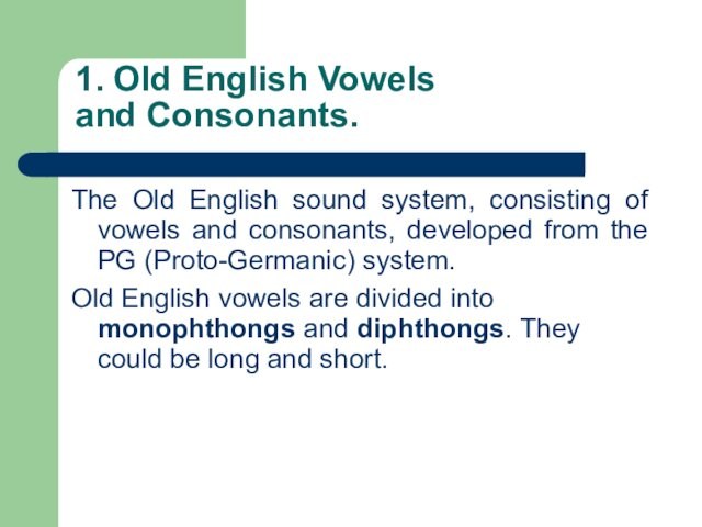 1. Old English Vowels  and Consonants. The Old English sound system, consisting of vowels