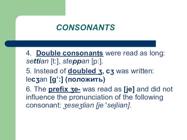 CONSONANTS  	4. Double consonants were read as long: settian [t:], steppan [p:]. 	5. Instead