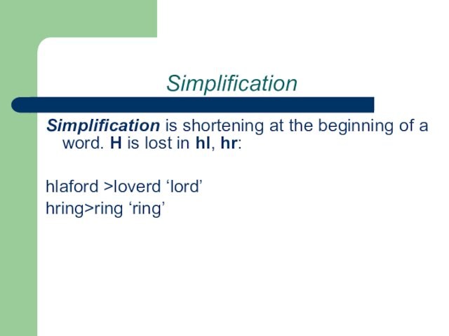 SimplificationSimplification is shortening at the beginning of a word. H is lost in hl, hr:hlaford