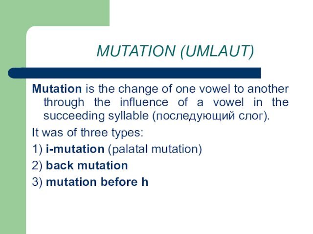 MUTATION (UMLAUT)Mutation is the change of one vowel to another through the
