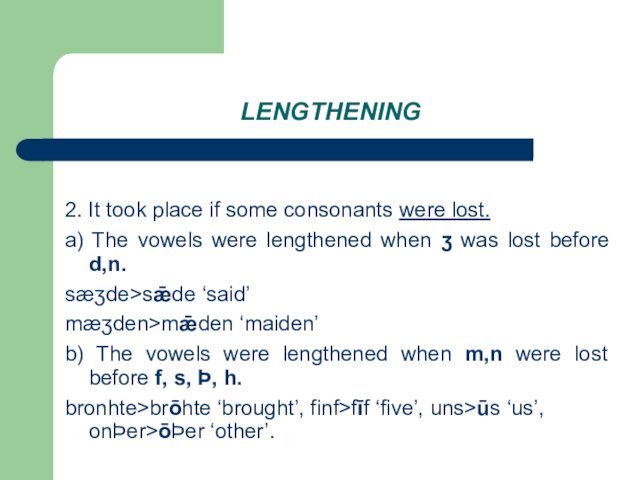 LENGTHENING 2. It took place if some consonants were lost.a) The vowels