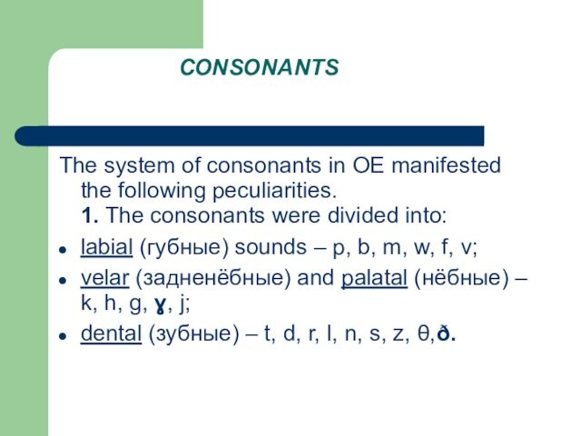 CONSONANTS The system of consonants in OE manifested the following peculiarities. 1. The consonants were