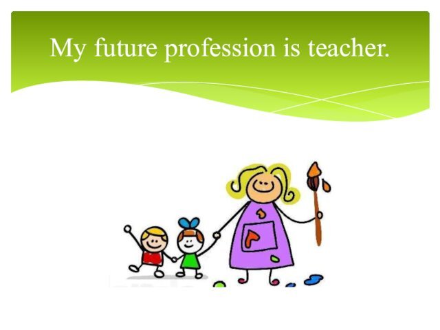 My future profession is teacher.