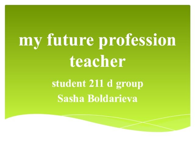 my future profession teacherstudent 211 d groupSasha Boldarieva