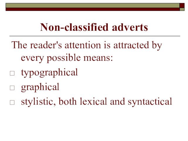 Non-classified advertsThe reader's attention is attracted by every possible means:typographicalgraphical stylistic, both lexical and syntactical