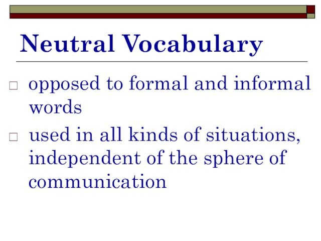 Neutral Vocabularyopposed to formal and informal wordsused in all kinds of situations, independent of the