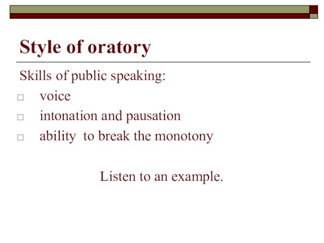Style of oratorySkills of public speaking: voice intonation and pausation ability to break the monotonyListen