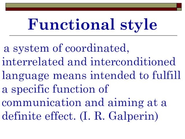 Functional style  a system of coordinated, interrelated and interconditioned language means intended to fulfill