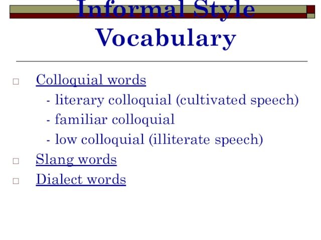 Informal Style VocabularyColloquial words  - literary colloquial (cultivated speech)  - familiar colloquial
