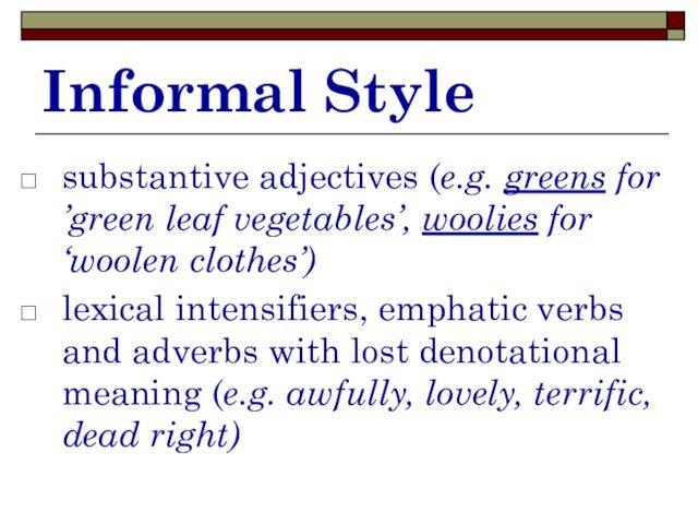 Informal Stylesubstantive adjectives (e.g. greens for ’green leaf vegetables’, woolies for ‘woolen