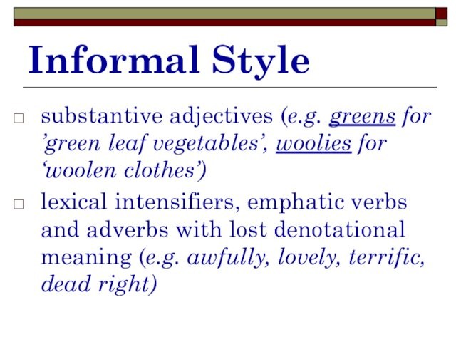 Informal Style substantive adjectives (e.g. greens for ’green leaf vegetables’, woolies for ‘woolen clothes’) lexical