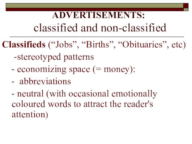 ADVERTISEMENTS: classified and non-classified Classifieds (“Jobs”, “Births”, “Obituaries”, etc)  -stereotyped patterns - economizing space
