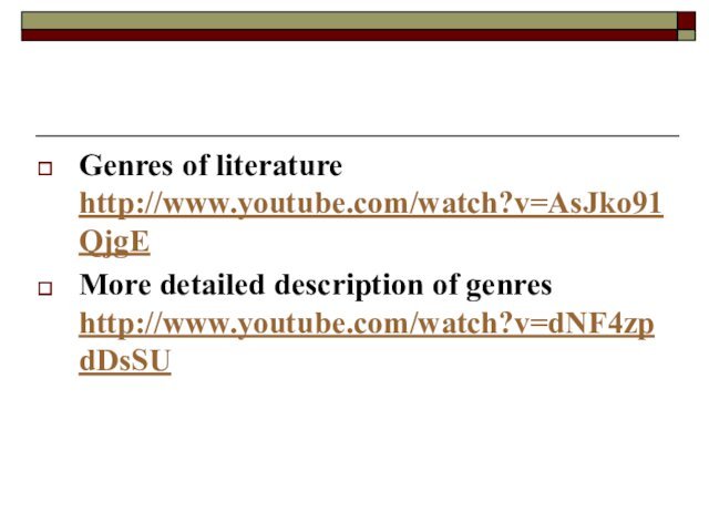 Genres of literature http://www.youtube.com/watch?v=AsJko91QjgE More detailed description of genres http://www.youtube.com/watch?v=dNF4zpdDsSU