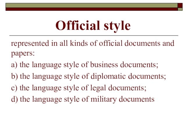 Official stylerepresented in all kinds of official documents and papers:а) the language style of business