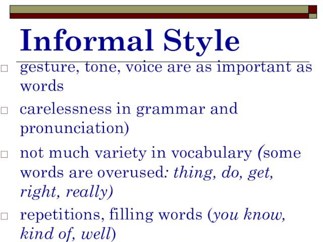 Informal Stylegesture, tone, voice are as important as wordscarelessness in grammar and