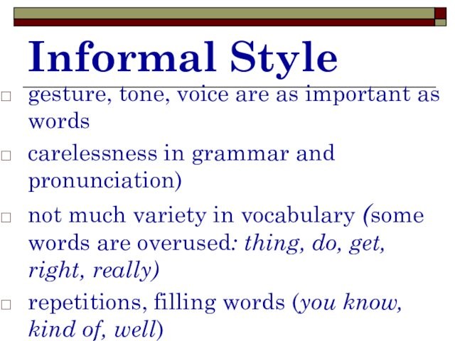 Informal Style gesture, tone, voice are as important as words carelessness in grammar and pronunciation)