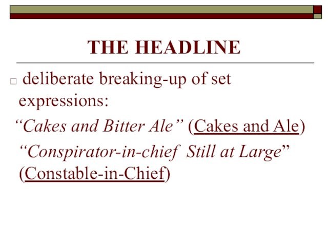 THE HEADLINE   deliberate breaking-up of set expressions: “Cakes and Bitter Ale” (Cakes and