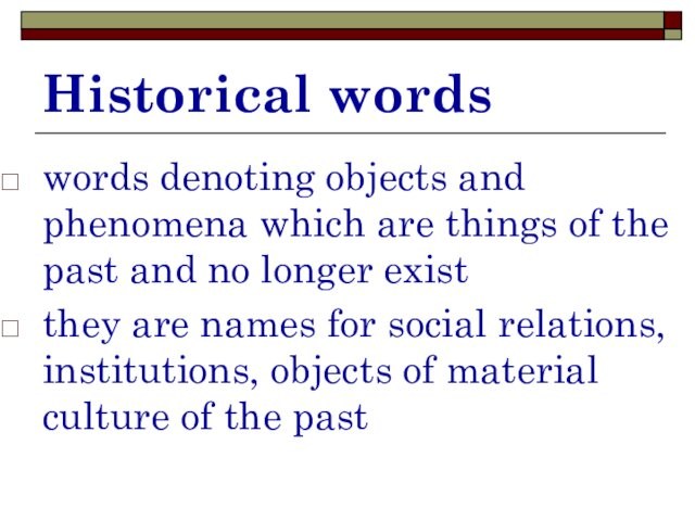 Historical wordswords denoting objects and phenomena which are things of the past and no longer