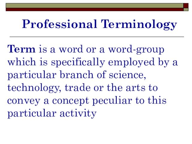 Professional Terminology Term is a word or a word-group which is specifically employed by a
