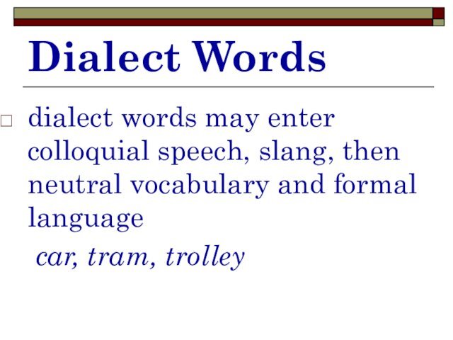 Dialect Wordsdialect words may enter colloquial speech, slang, then neutral vocabulary and