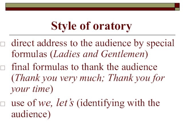 Style of oratory direct address to the audience by special formulas (Ladies and Gentlemen) final