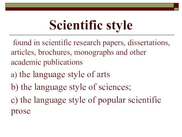 Scientific style found in scientific research papers, dissertations, articles, brochures, monographs and other academic publicationsа)