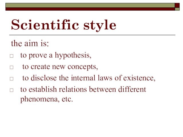Scientific stylethe aim is:to prove a hypothesis, to create new concepts, to disclose the internal