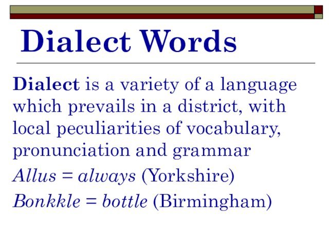 Dialect WordsDialect is a variety of a language which prevails in a