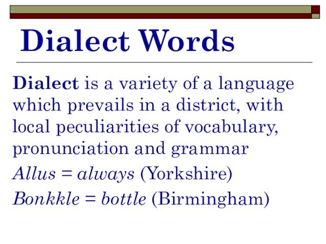 Dialect WordsDialect is a variety of a language which prevails in a district, with local