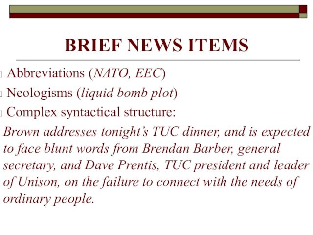 BRIEF NEWS ITEMS Abbreviations (NATO, EEC) Neologisms (liquid bomb plot) Complex syntactical structure:Brown addresses tonight’s