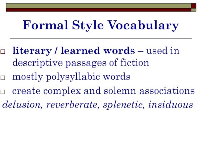Formal Style Vocabulary literary / learned words – used in descriptive passages of fiction mostly