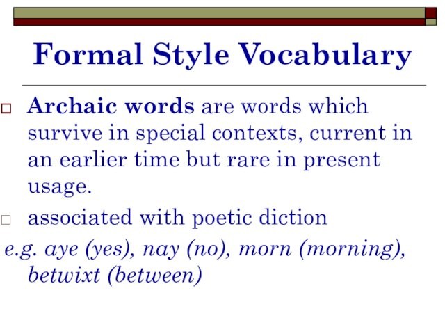 Formal Style VocabularyArchaic words are words which survive in special contexts, current in an earlier