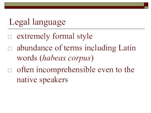 Legal language extremely formal style abundance of terms including Latin words (habeas corpus) often incomprehensible