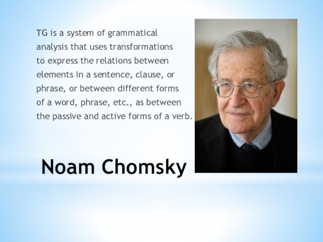 Noam ChomskyTG is a system of grammaticalanalysis that uses transformations to